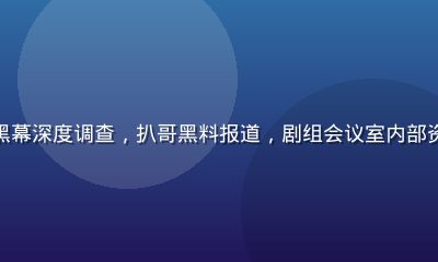 影视圈选角黑幕深度调查，扒哥黑料报道，剧组会议室内部资源分配场景